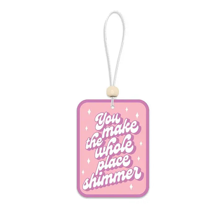 You Make The Whole Place Shimmer Car Air Freshener