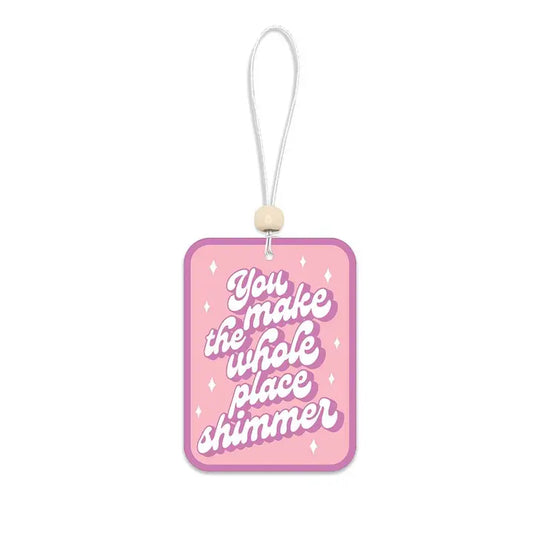 You Make The Whole Place Shimmer Car Air Freshener
